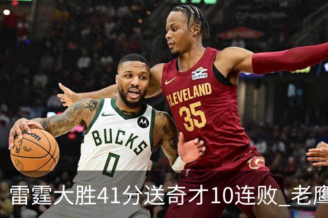 雷霆大胜41分送奇才10连败 老鹰不敌猛龙3连败